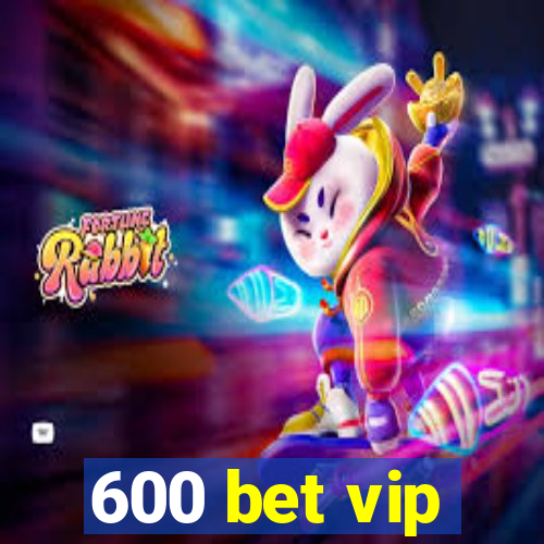 600 bet vip